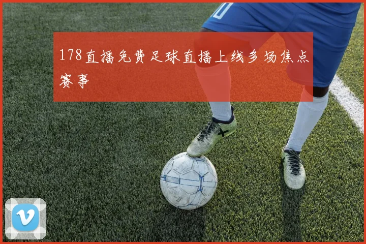 178直播免费足球直播上线多场焦点赛事
