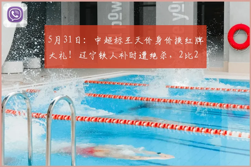 5月31日：中超标王天价身价换红牌大礼！辽宁铁人补时遭绝杀，2比2变2比3全因他脑子短路_菲尼奥_比赛_时候
