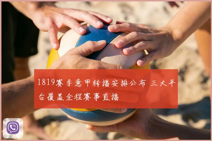 1819赛季意甲转播安排公布 三大平台覆盖全程赛事直播