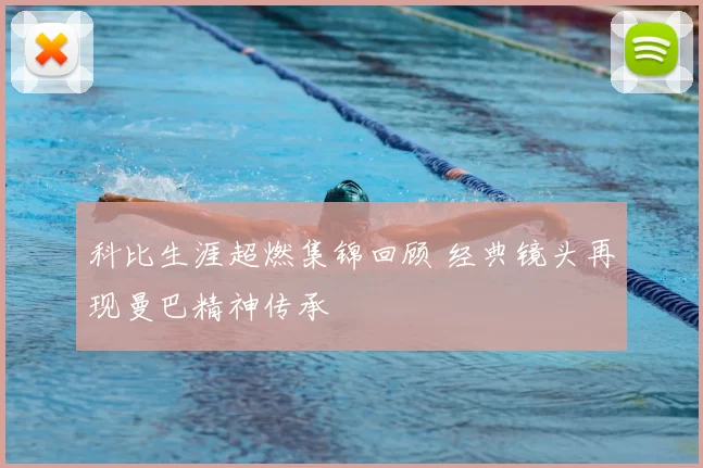 科比生涯超燃集锦回顾 经典镜头再现曼巴精神传承