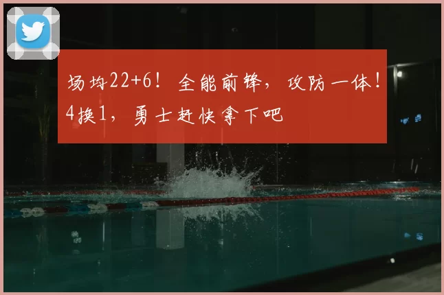 场均22+6！全能前锋，攻防一体！4换1，勇士赶快拿下吧
