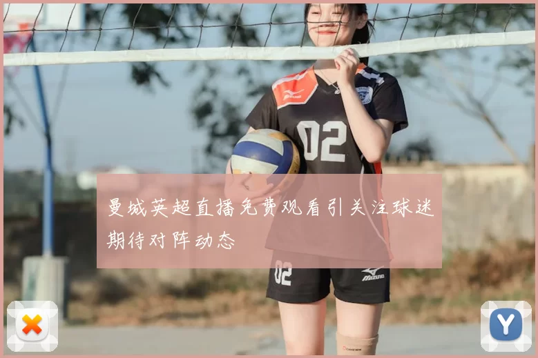 曼城英超直播免费观看引关注球迷期待对阵动态