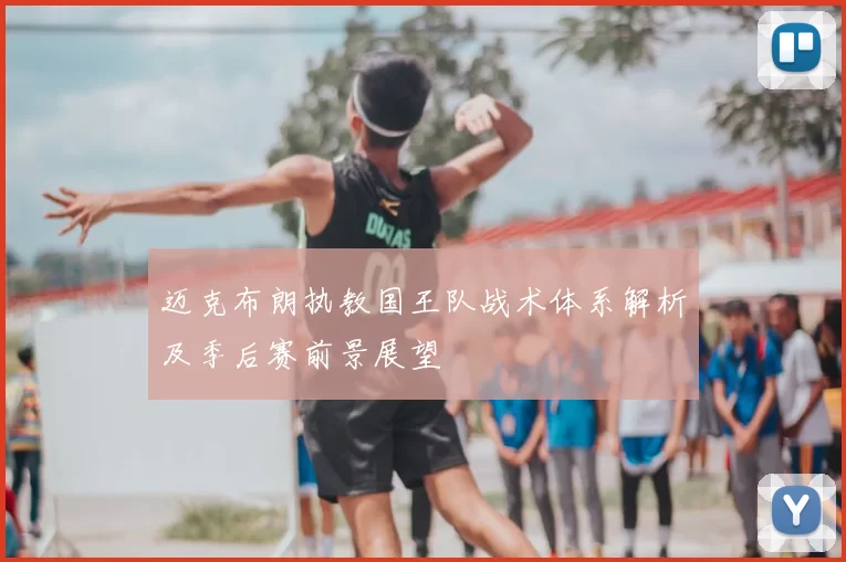 迈克布朗执教国王队战术体系解析及季后赛前景展望