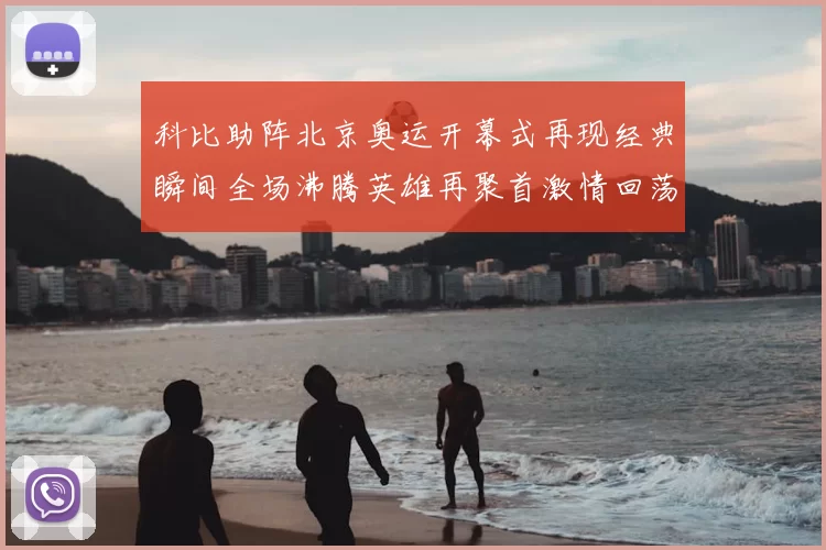 科比助阵北京奥运开幕式再现经典瞬间全场沸腾英雄再聚首激情回荡