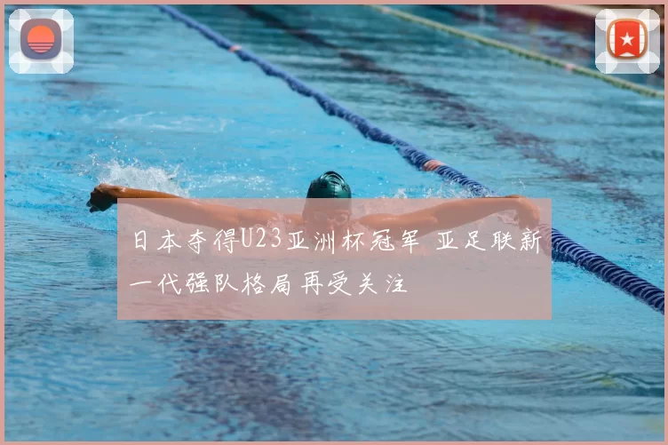 日本夺得U23亚洲杯冠军 亚足联新一代强队格局再受关注