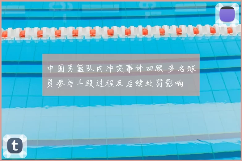 中国男篮队内冲突事件回顾 多名球员参与斗殴过程及后续处罚影响
