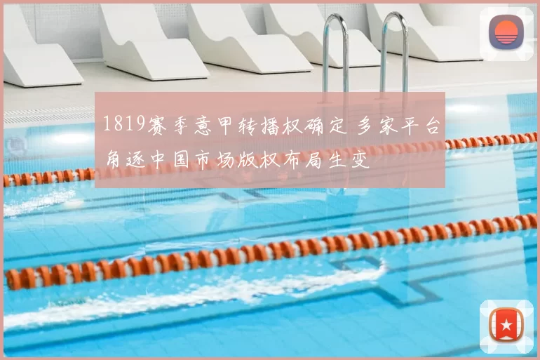 1819赛季意甲转播权确定 多家平台角逐中国市场版权布局生变