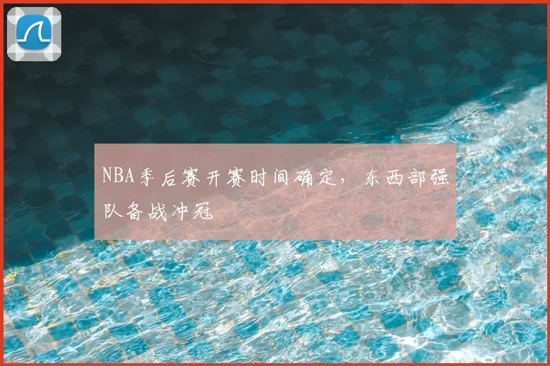 NBA季后赛开赛时间确定，东西部强队备战冲冠