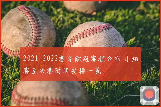 2021-2022赛季欧冠赛程公布 小组赛至决赛时间安排一览