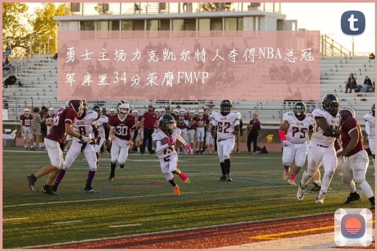 勇士主场力克凯尔特人夺得NBA总冠军库里34分荣膺FMVP